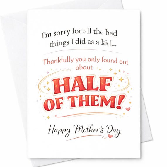Sorry For All The Bad Things I Did Funny Mothers Day Card Half Of Them Joke Card From Daughter Or Son Sarcastic Mom Humor Gift C552