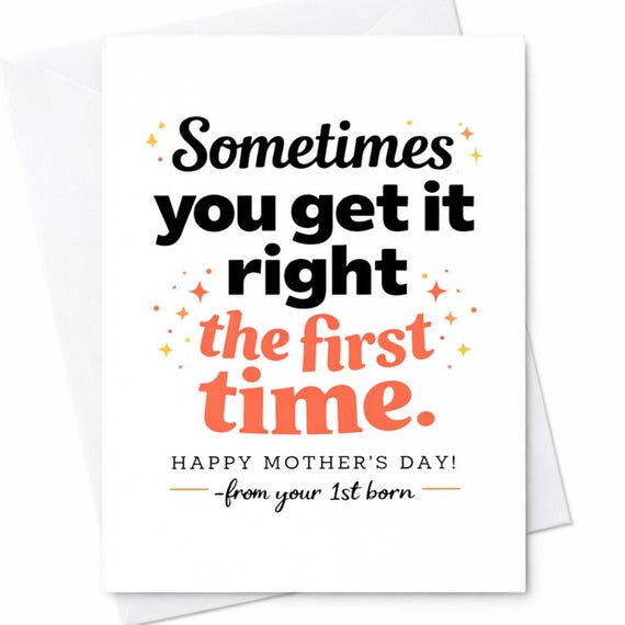 Sometimes You Get It Right The First Time Funny Mother’s Day Card From First Born Child For Mom Sarcastic Humor Gift C646
