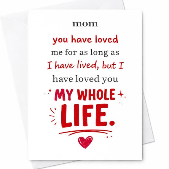 Mom You Have Loved Me For As Long As I Have Lived But I Have Loved You My Whole Life Mother’s Day Card For Mom Loving Gift C657