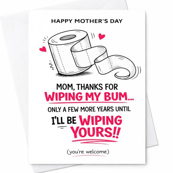 Mom Thanks For Wiping My Bum Only A Few More Years Until I’ll Be Wiping Yours Funny Mother’s Day Card For Mom Rude Humor Gift C659