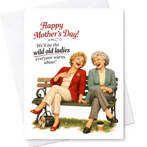Funny Mother’s Day Card Wild Old Ladies Everyone Warns About Grandma Friends Card Best Friend Mom Gift Golden Girls Style Humor Card C758