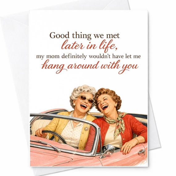 Funny Mother’s Day Card Good Thing We Met Later In Life Mom Wouldn’t Approve Friendship Card Best Friend Gift For Mom Humor Card C759