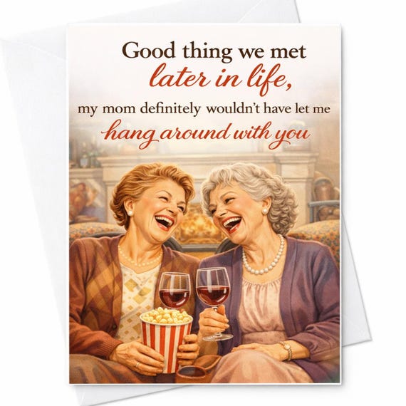 Funny Mother’s Day Card Good Thing We Met Later In Life Mom Wouldn’t Approve Friendship Card Best Friend Gift For Mom Humor Card C761
