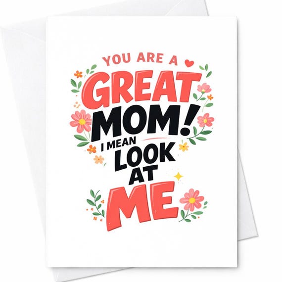 You Are A Great Mom I Mean Look At Me Funny Mother’s Day Card Cute Floral Mom Card Gift From Kids Sweet Mom Humor Card C788