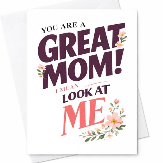 You Are A Great Mom I Mean Look At Me Funny Mother’s Day Card Elegant Floral Mom Card Gift From Kids Sweet Mom Humor C789