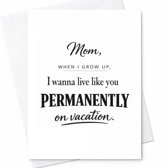 Mom When I Grow Up I Wanna Live Like You Permanently On Vacation Funny Mother’s Day Card Humor Mom Gift Relaxation Joke C803