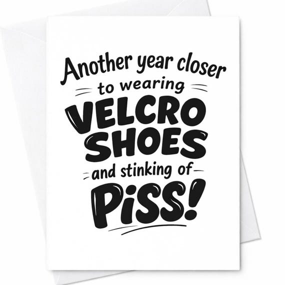 Funny Birthday Card Another Year Closer To Wearing Shoes And Stinking Of Piss Rude Humor Card Sarcastic Aging Joke Gift C1011