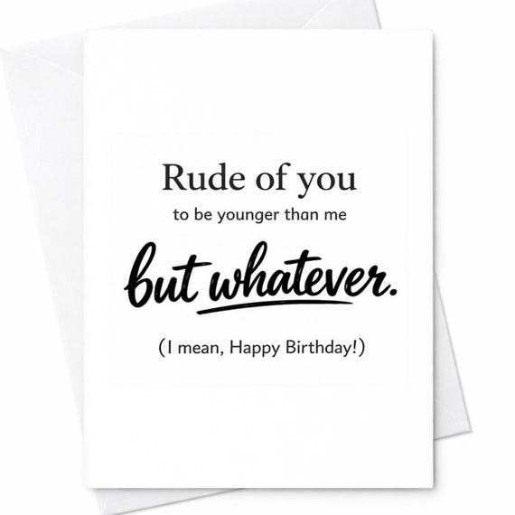 Rude Of You To Be Younger Than Me But Whatever Funny Birthday Card Sarcastic Humor Rude Friend Gift Minimalist C1036