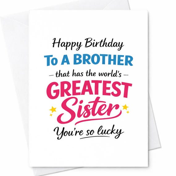Happy Birthday To A Brother That Has The World’s Greatest Sister You’re So Lucky Funny Card Sibling Humor Gift C1037