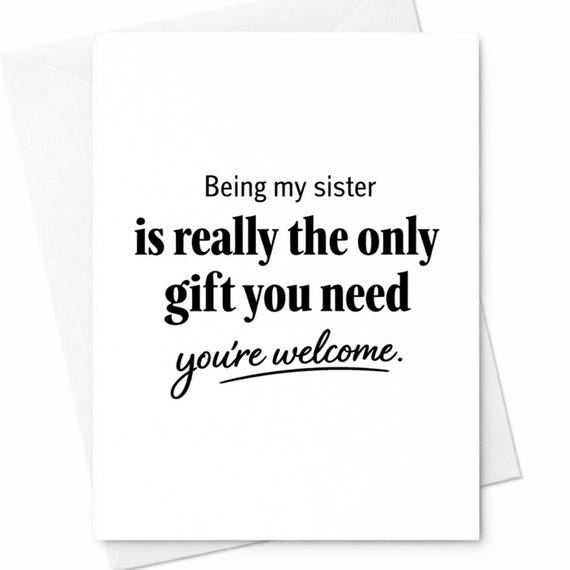 Funny Birthday Card for Sister - Being My Sister Is Really The Only Gift You Need - Snarky Rude Card with Sarcastic Message C1051