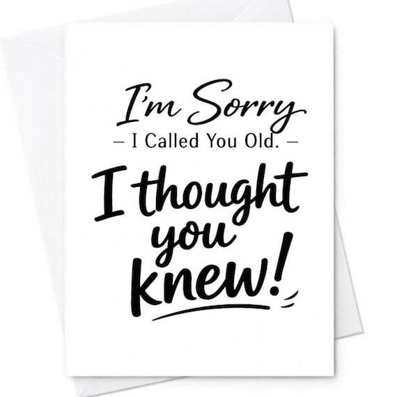 I'm Sorry I Called You Old I Thought You Knew Funny Birthday Card for Him Her, Sarcastic Apology, Rude Humor, Snarky Greeting C1052