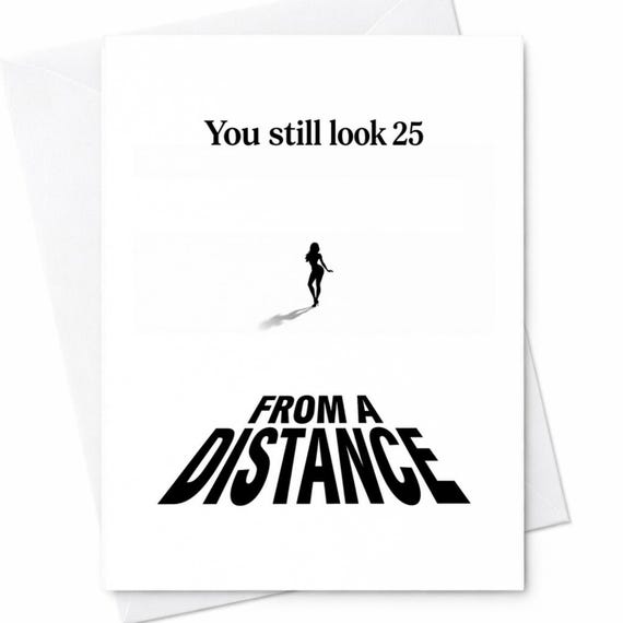 Funny Birthday Card for Him or Her - You Still Look 25 From A Distance - Sarcastic, Rude, Snarky, Edgy, Mean, Wicked Greeting Card C1066