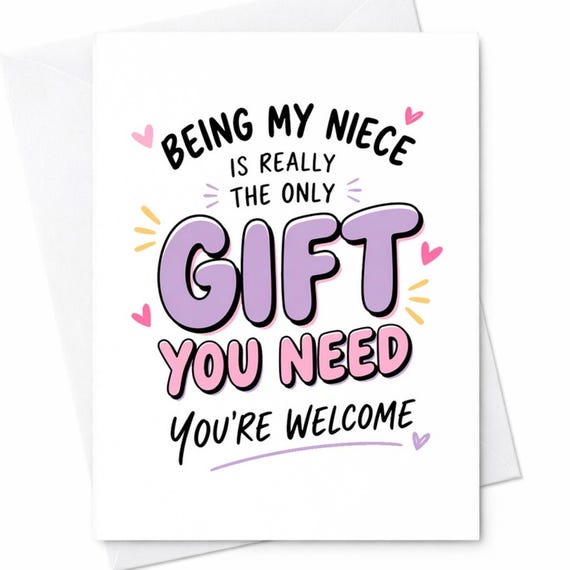 Funny Niece Birthday Card Being My Niece Is Really The Only Gift You Need You're Welcome Cute Niece Humor Birthday Card C1087