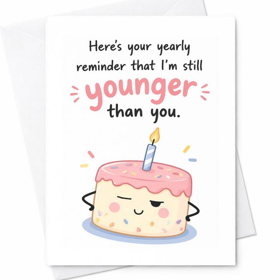 Funny Birthday Card Here’s Your Yearly Reminder I’m Still Younger Than You Cute Cake Birthday Card Sarcastic Friend Age Joke Humor C1099