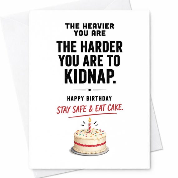 The Heavier You Are The Harder You Are To Kidnap Funny Birthday Card Sarcastic Humor Birthday Card Stay Safe Eat Cake Gift C1122