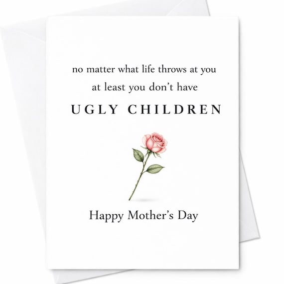 No Matter What Life Throws At You At Least You Don’t Have Ugly Children Funny Mother’s Day Card Sarcastic Mom Card Gift C1128