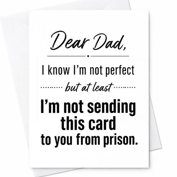 Funny Fathers Day Card Dear Dad I Know I'm Not Perfect But At Least I'm Not Sending This Card From Prison Humor Gift C1239