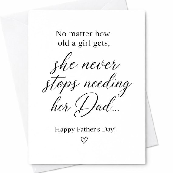 No Matter How Old A Girl Gets She Never Stops Needing Her Dad Fathers Day Card From Daughter Emotional Dad Card Love Dad Card C1363