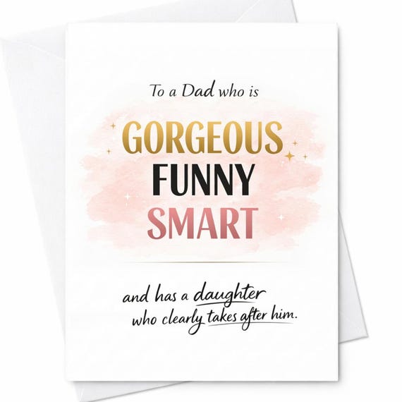 Funny Father's Day Card for Dad Who is Gorgeous, Smart, and Has a Daughter Just Like Him - Humorous Greeting from Daughter C1405
