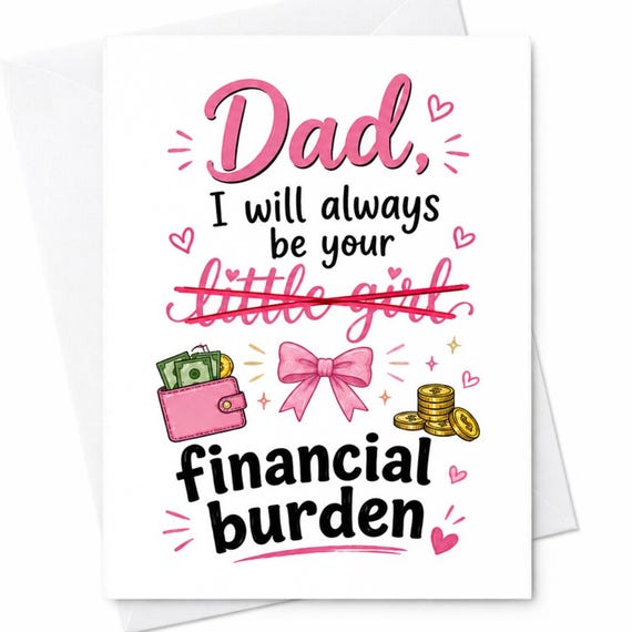 Dad I Will Always Be Your Financial Burden Funny Father's Day Card From Daughter Son Sarcastic Dad Humor Joke C1447