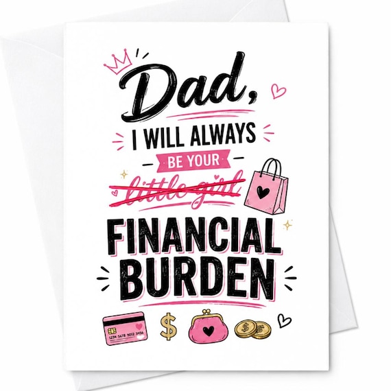 Dad I Will Always Be Your Financial Burden Funny Father's Day Card From Daughter Son Sarcastic Dad Joke C1448