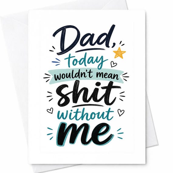 Dad Today Wouldn't Mean Shit Without Me Funny Father's Day Card From Son Daughter Sarcastic Dad Humor C1501