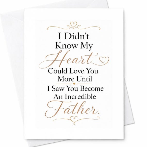 I Didn't Know My Heart Could Love You More Until I Saw You Become An Incredible Father Fathers Day Card For Husband From Wife C1518
