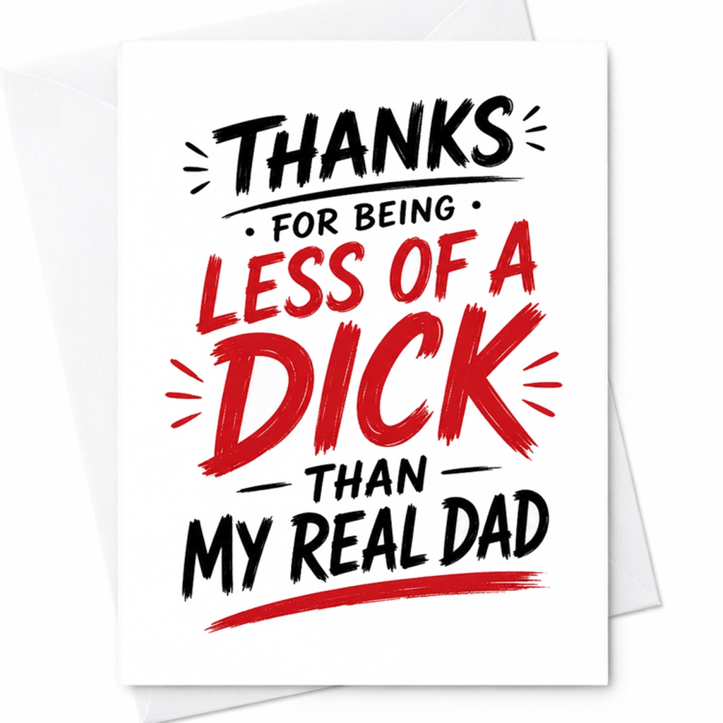 Funny Fathers Day Card Thanks For Being Less Of A Dick Than My Real Dad Snarky Fathers Day Card C1732