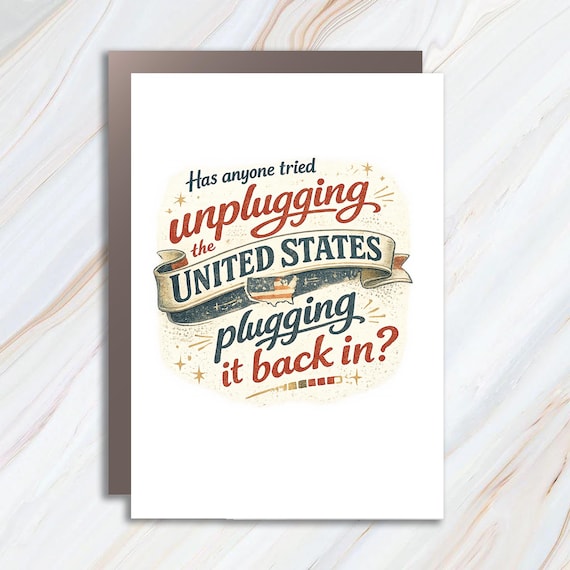 Funny Political Greeting Card, Has Anyone Tried Unplugging The United States And Plugging It Back In, Sarcastic America Humor Card EGC1