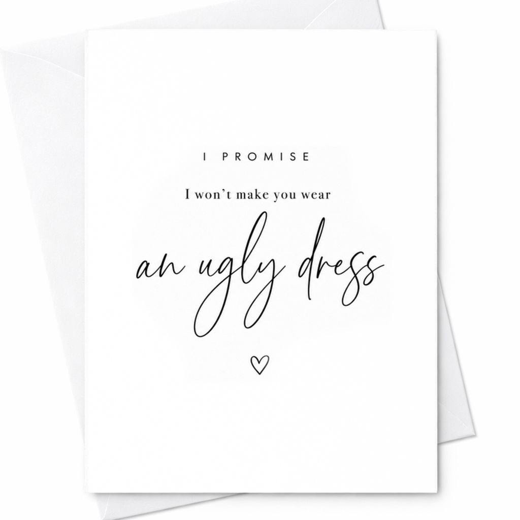 I Promise I Won’t Make You Wear An Ugly Dress Card Funny Bridesmaid Proposal Card Wedding Party Card C1896