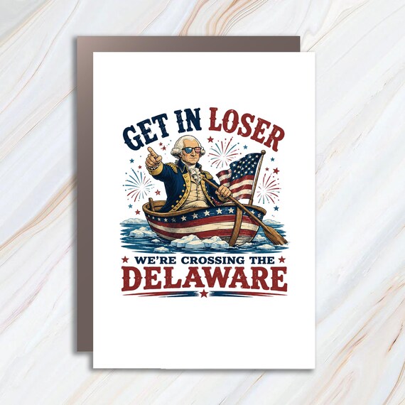 Get In Loser We're Crossing The Delaware Funny Fourth of July Card, Patriotic George Washington Independence Day Card JC16