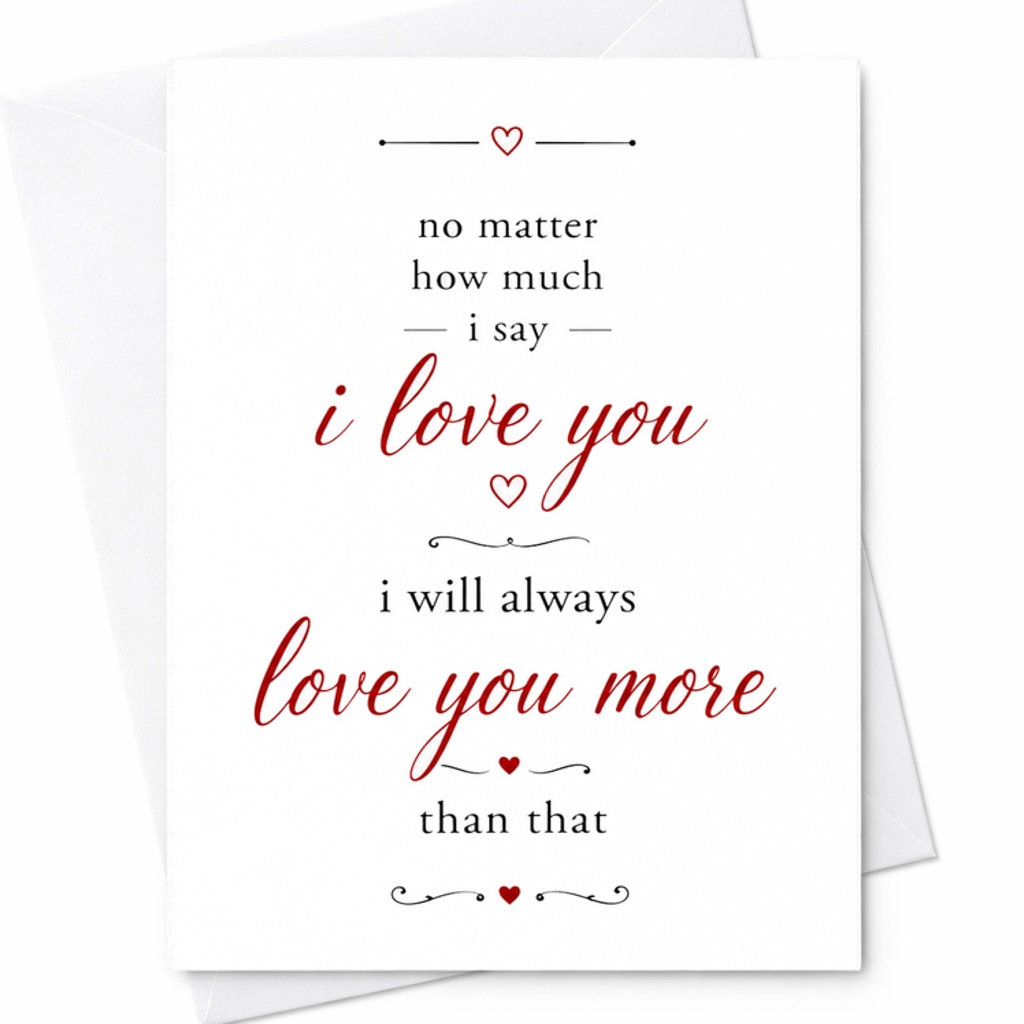 No Matter How Much I Say I Love You I Will Always Love You More Than That Romantic Anniversary Card For Wife Husband Sweet C2779