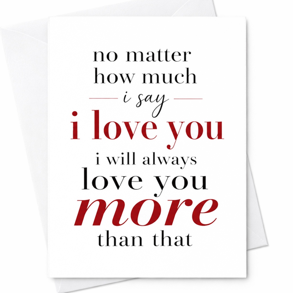 No Matter How Much I Say I Love You I Will Always Love You More Than That Romantic Anniversary Card For Husband Wife Partner C2876