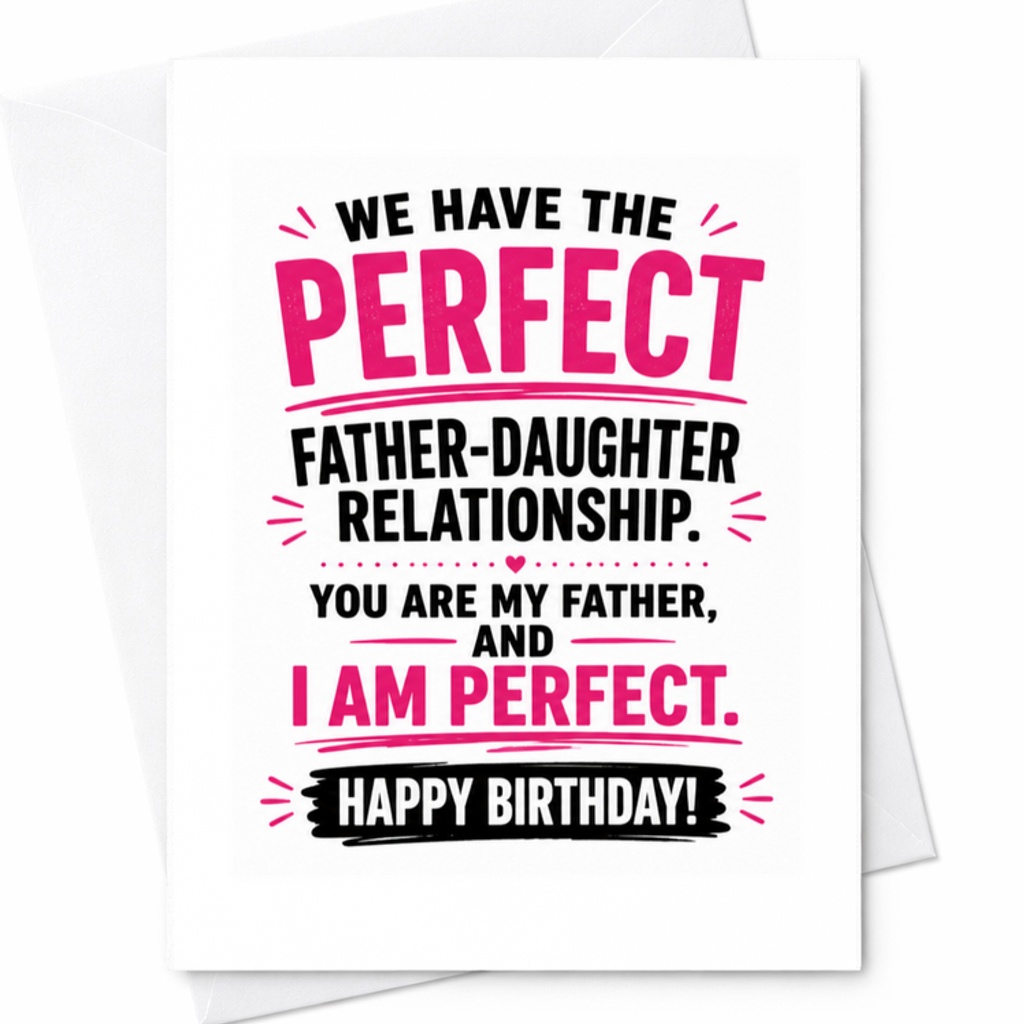 We Have The Perfect Father-Daughter Relationship. You Are My Father, And I Am Perfect. Happy Birthday! Funny Birthday Card From Da C3381