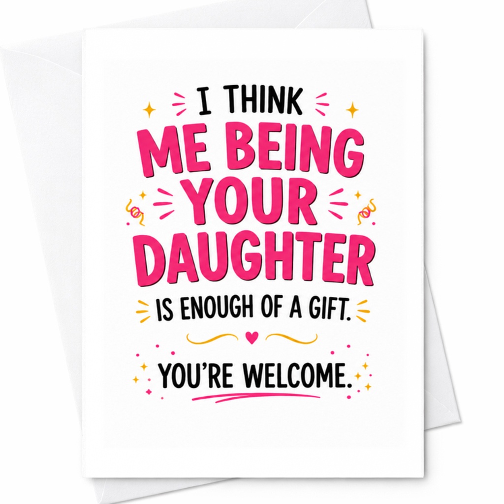 I Think Me Being Your Daughter Is Enough Of A Gift. You're Welcome. Funny Birthday Card From Daughter To Parents Greeting C3409