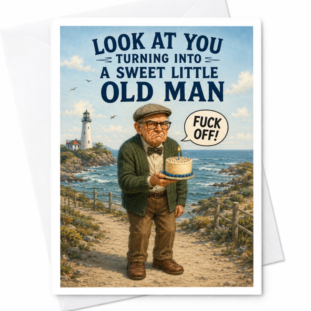 Look At You Turning Into A Sweet Little Old Man Fuck Off! Funny Birthday Card For Friend Greeting Card For Him C3481
