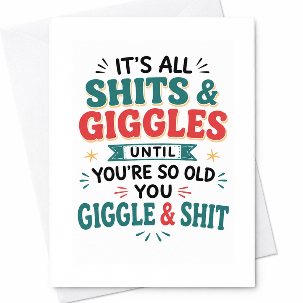 It's All Shits and Giggles Until You're So Old You Giggle & Shit Funny Birthday Card Adult Bold Text Unisex Greeting Card C3579