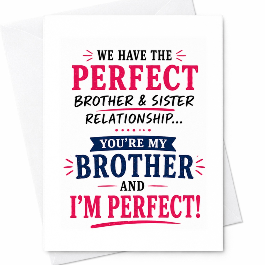We Have The Perfect Brother & Sister Relationship... You're My Brother And I'm Perfect! Funny Birthday Card From Sister C3635