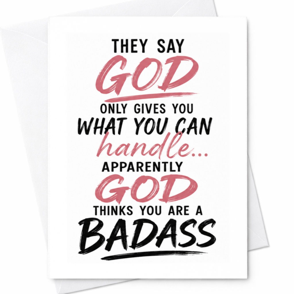 They Say God Only Gives You What You Can Handle... Apparently God Thinks You Are A Badass Motivational Everyday Card Inspirational C3667