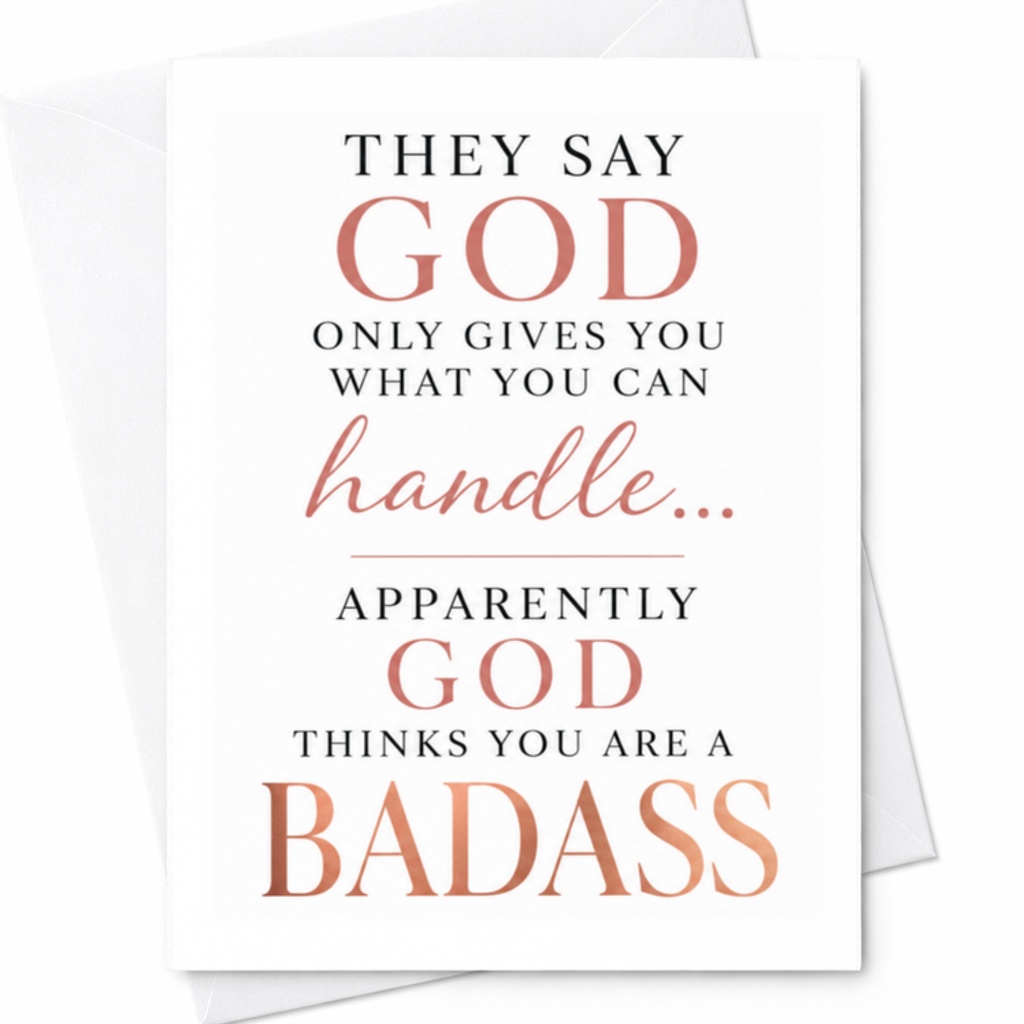 They Say God Only Gives You What You Can Handle... Apparently God Thinks You Are A Badass Motivational Everyday Card Inspirational C3668