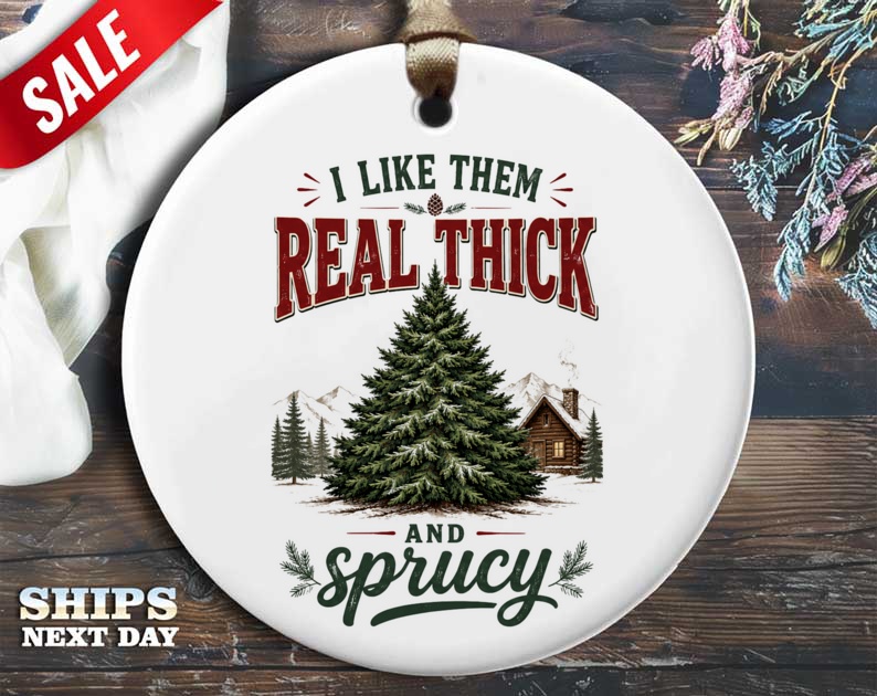 I Like Them Real Thick And Sprucy Christmas Ornament Funny Holiday Decor Tree Decoration Rustic Cabin Style O26