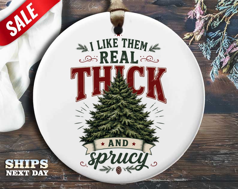 I Like Them Real Thick And Sprucy Funny Christmas Ornament Holiday Tree Decor Gift For Tree Lover Festive Home Decoration O27