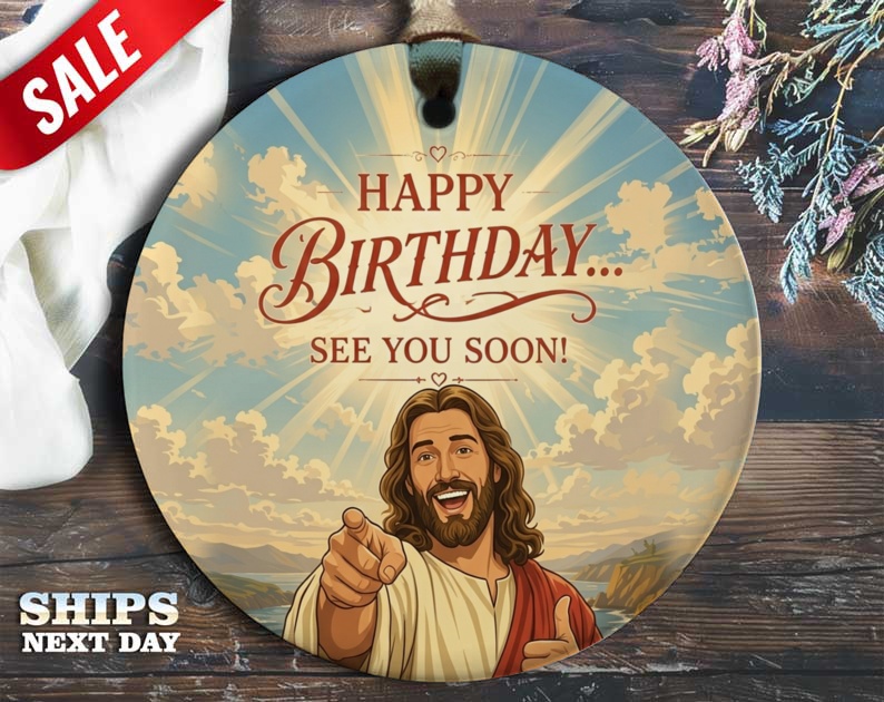 Happy Birthday... See You Soon! Funny Birthday Ornament Jesus Gift For Friend Religious Birthday Decor O48