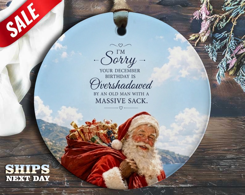 I'm Sorry Your December Birthday Is Overshadowed Funny Christmas Ornament Santa Holiday Decor Gift O51