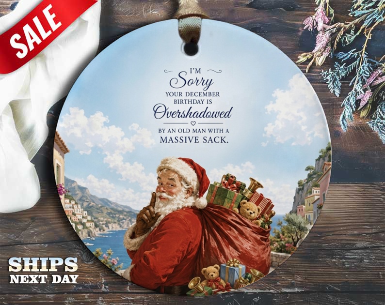 I'm Sorry Your December Birthday Is Overshadowed By An Old Man With A Massive Sack Funny Christmas Ornament Santa Holiday De O52