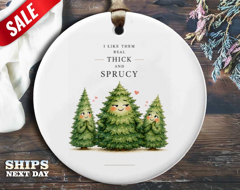 I Like Them Real Thick And Sprucy Christmas Ornament Cute Spruce Trees Holiday Decor Funny Tree Lover Gift O92