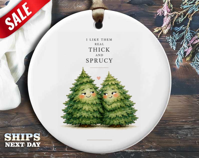 I Like Them Real Thick And Sprucy Christmas Ornament Cute Spruce Trees Holiday Decor Funny Tree Lovers Gift O101