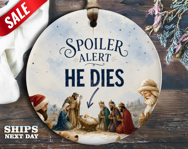 Spoiler Alert He Dies Funny Christmas Ornament Nativity Scene Holiday Decor Gift For Him Her Religious O111