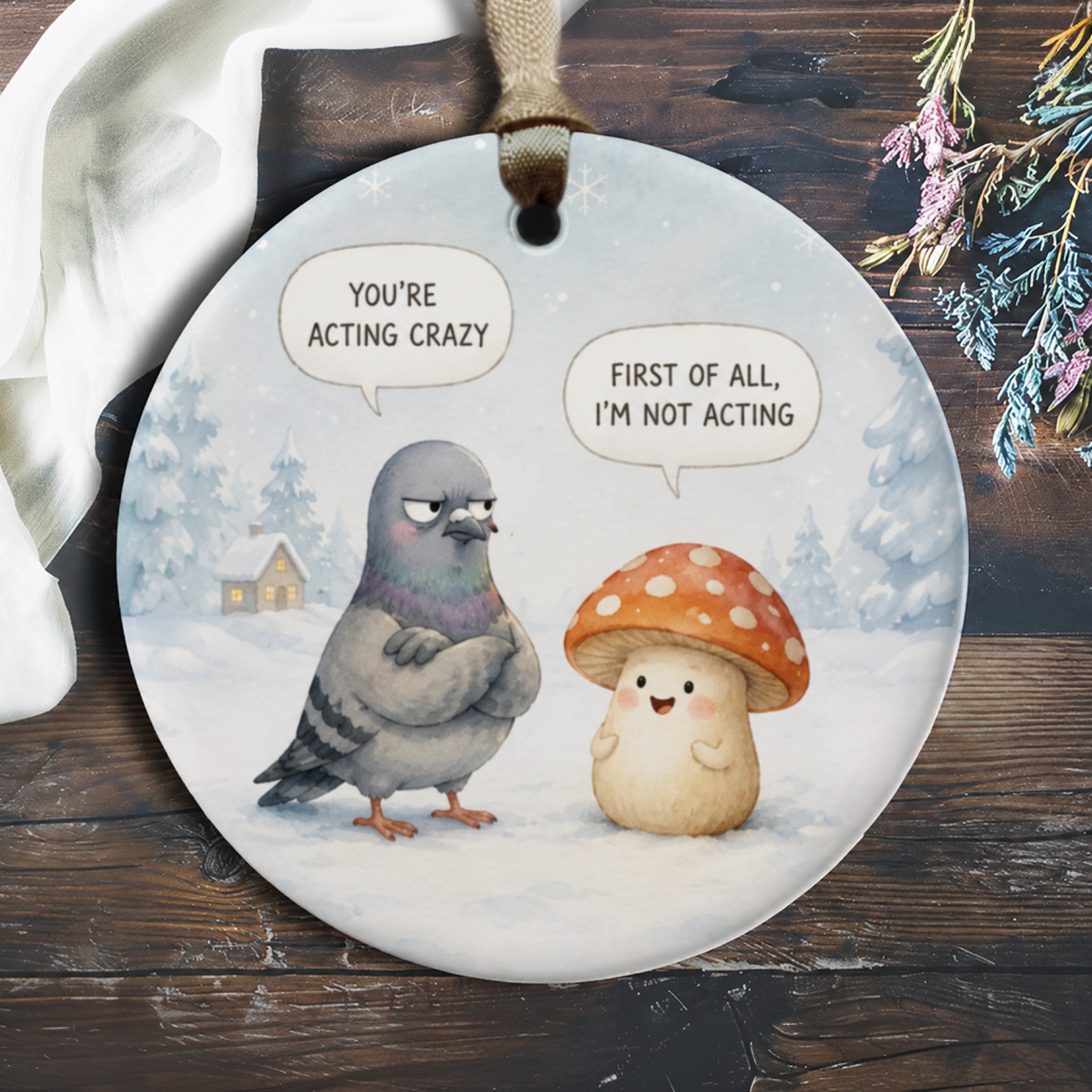You're Acting Crazy First Of All, I'm Not Acting Funny Ornament Cute Pigeon Mushroom Winter Scene Christmas Tree Decor Gift O262