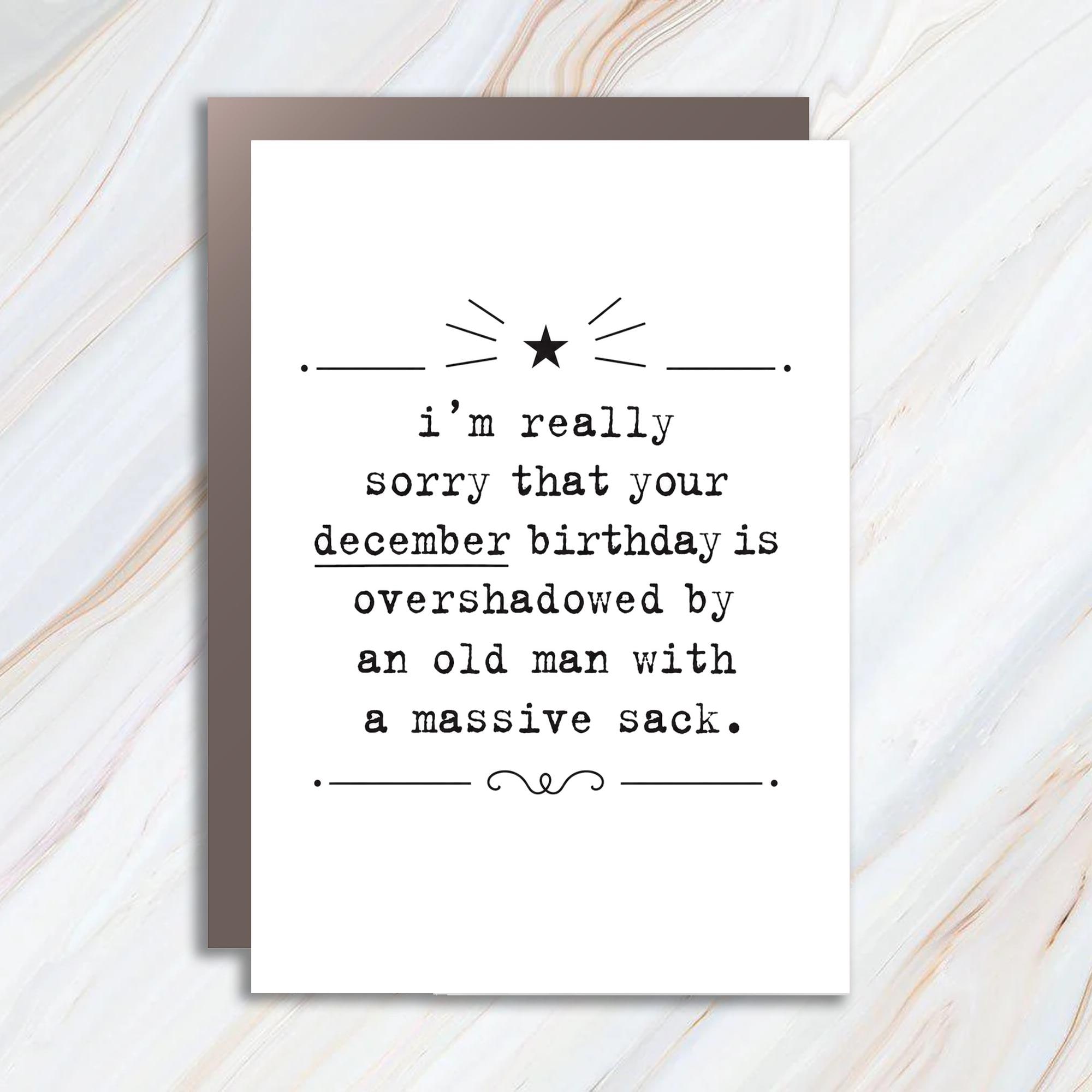 I'm Really Sorry That Your December Birthday Is Overshadowed By An Old Man With A Massive Sack. Funny Birthday Card For December B C954